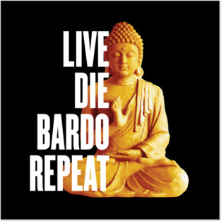 Live Die Bardo Repeat - Rebirth Dharma Karma Reincarnation Posters and Art