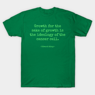 Growth for the Sake of Growth Edward Abbey Quote T-Shirt