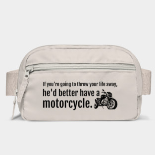 If you're going to throw your life away, he'd better have a motorcycle Bag