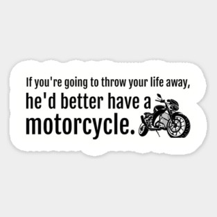If you're going to throw your life away, he'd better have a motorcycle Magnet