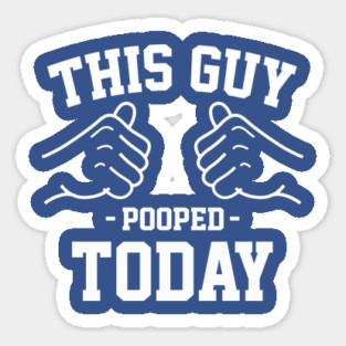 This guy pooped today Sticker