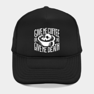 Give me coffee or give me death Hat