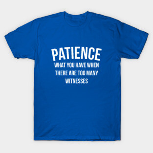 Patience funny T-Shirt