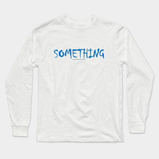 SOMETHING (YouHaveSomethingOnYourShirt.com) Long Sleeve T-Shirt