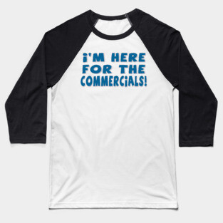 I'm Here For The Commercials! Baseball T-Shirt