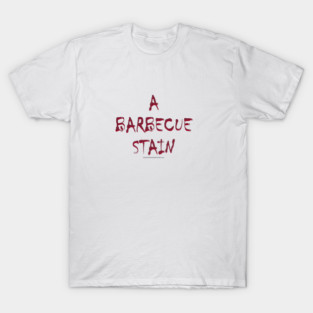 A BARBECUE STAIN (YouHaveSomethingOnYourShirt.com) T-Shirt