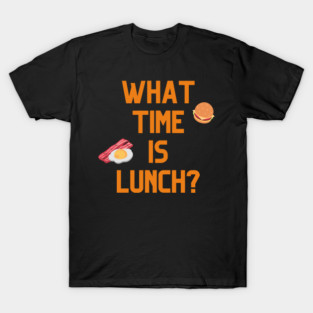 What Time Is Lunch? T-Shirt