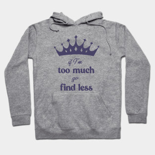 If I'm Too Much Go Find Less crown queen special Hoodie