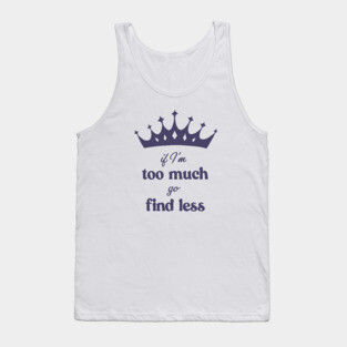 If I'm Too Much Go Find Less crown queen special Tank Top