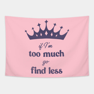 If I'm Too Much Go Find Less crown queen special Tapestry