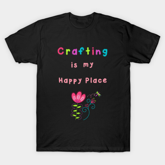 Crafting is my Happy Place T-Shirt by 2cuteink