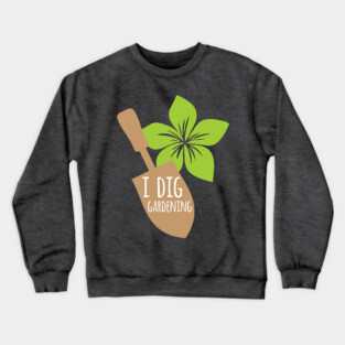 I Dig Gardening Crewneck Sweatshirt