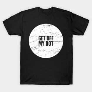 Get Off My Dot | Marching Band Humor T-Shirt