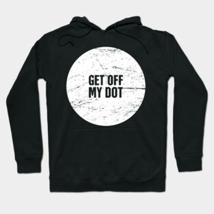 Get Off My Dot | Marching Band Humor Hoodie