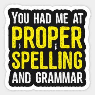 You had me at proper spelling and grammar Sticker