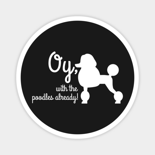 Oy with the poodles already Magnet by Stars Hollow Mercantile