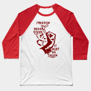 Freedom Is Never Given, It Must Be Taken - Punk, Radical, Anarchist, Socialist Baseball T-Shirt