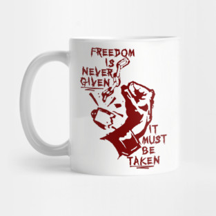 Freedom Is Never Given, It Must Be Taken - Punk, Radical, Anarchist, Socialist Mug