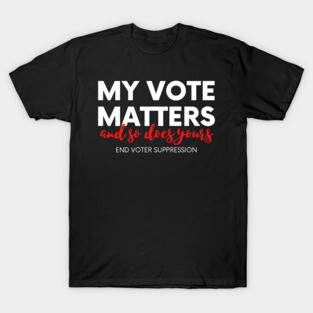 My Vote Matters, All Votes Matter, End Voter Suppression T-Shirt