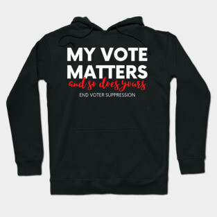 My Vote Matters, All Votes Matter, End Voter Suppression Hoodie