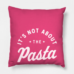 It’s Not About The Pasta! Pillow