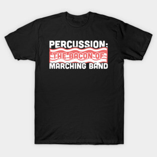 Percussion, The Bacon Of Marching Band T-Shirt