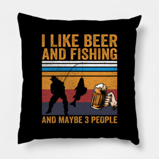 I Like Beer and Fishing and Maybe 3 People Pillow