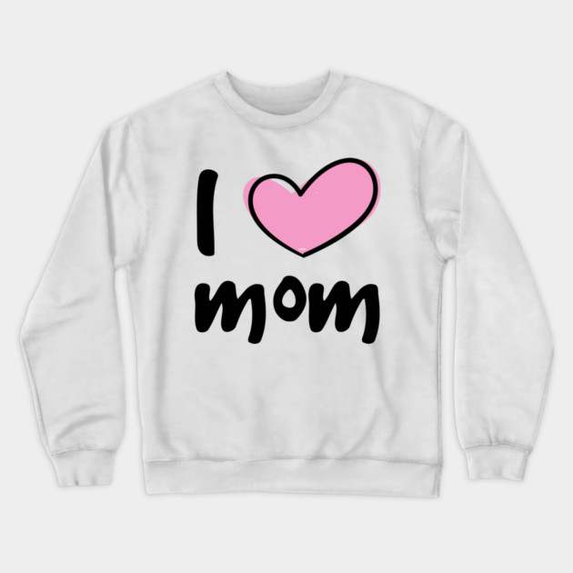 I Love Mom Crewneck Sweatshirt by creative