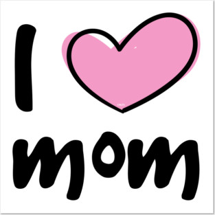 I Love Mom Posters and Art