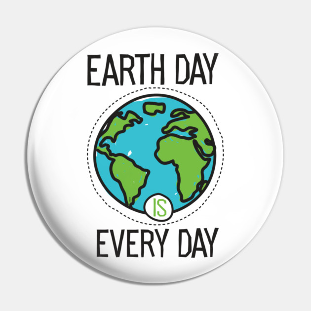 Earth Day is everyday Planet T-Shirt Gift for Earth Day Pin by creative