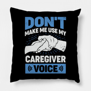 Don't Make Me Use My Caregiver Voice Pillow