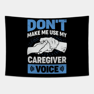 Don't Make Me Use My Caregiver Voice Tapestry