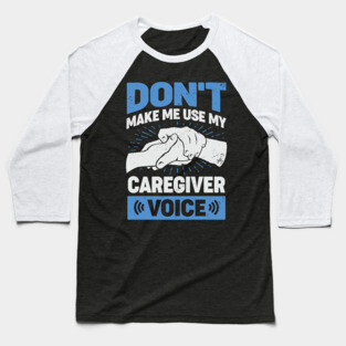 Don't Make Me Use My Caregiver Voice Baseball T-Shirt
