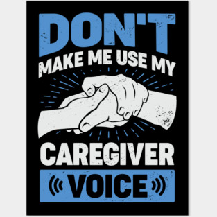 Don't Make Me Use My Caregiver Voice Posters and Art