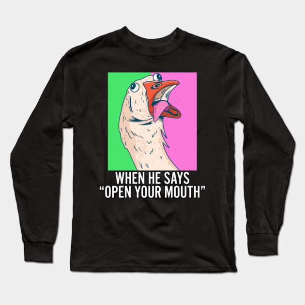 When He Says Open Your Mouth Sexual Humor Long Sleeve T-Shirt by belownormal