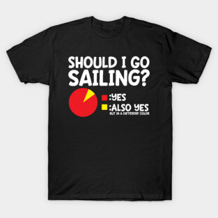 Should I Go Sailing? T-Shirt