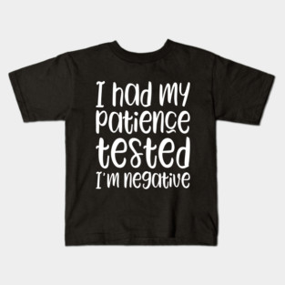 I had my patience tested I'm negative Kids T-Shirt