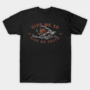 Give me 20 or give me death T-Shirt