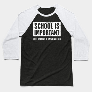 School Is Important | Funny Theater Drama Quote Baseball T-Shirt