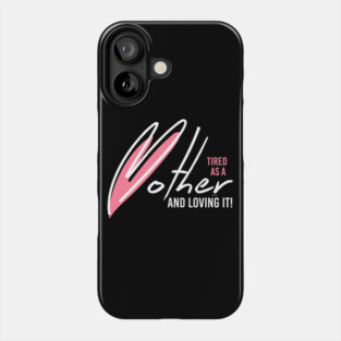 Tired as a Mother & Loving it Phone Case