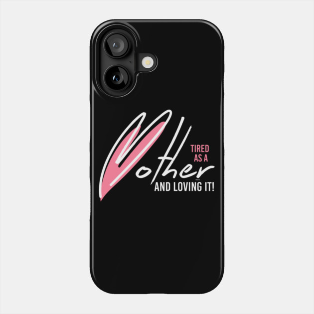 Tired as a Mother & Loving it Phone Case by creative