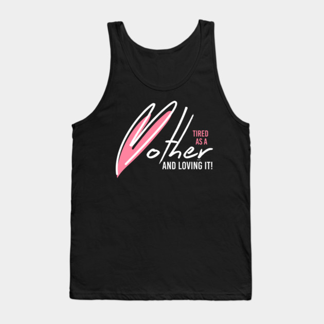 Tired as a Mother & Loving it Tank Top by creative