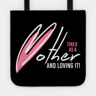 Tired as a Mother & Loving it Tote