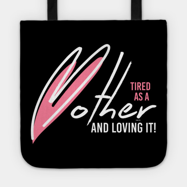 Tired as a Mother & Loving it Tote by creative