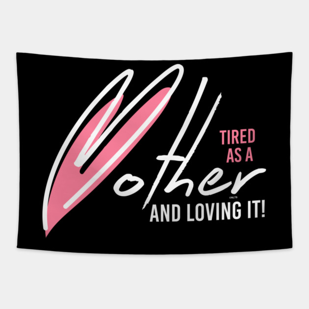 Tired as a Mother & Loving it Tapestry by creative