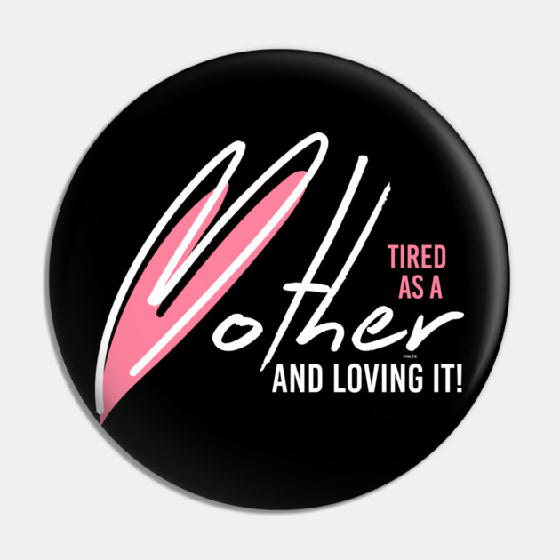 Tired as a Mother & Loving it Pin by creative