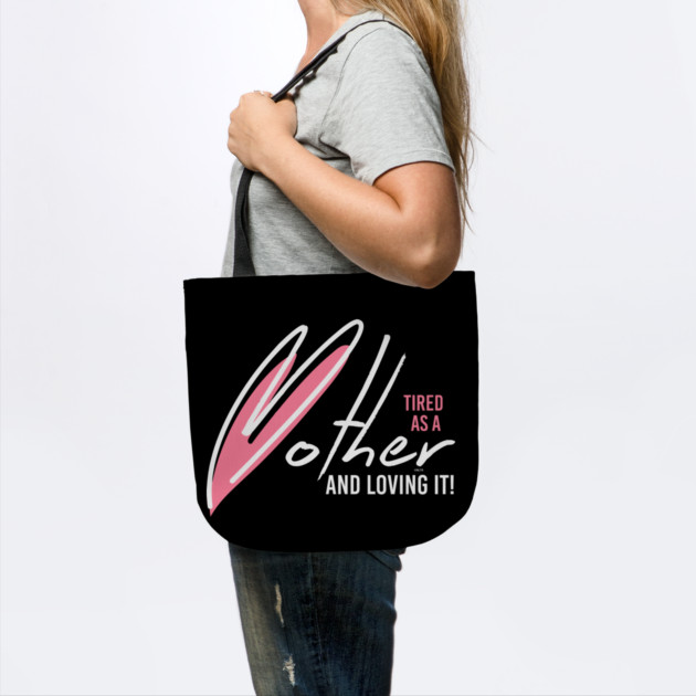 Tired as a Mother & Loving it by creative