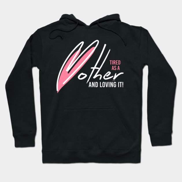 Tired as a Mother & Loving it Hoodie by creative