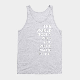 The World Needs Who You Were Made To Be Tank Top