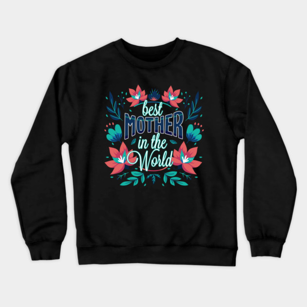 Best Mother In the World Flower Crewneck Sweatshirt by creative